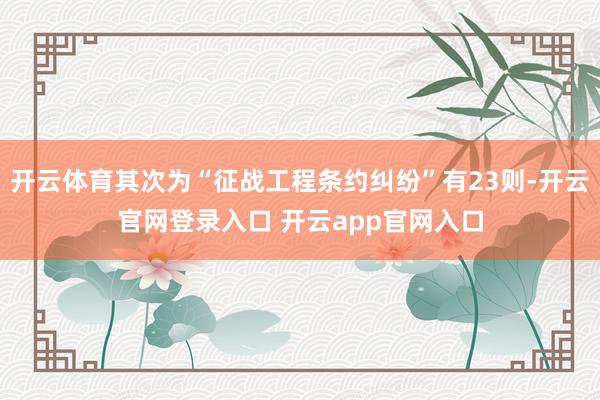 开云体育其次为“征战工程条约纠纷”有23则-开云官网登录入口 开云app官网入口