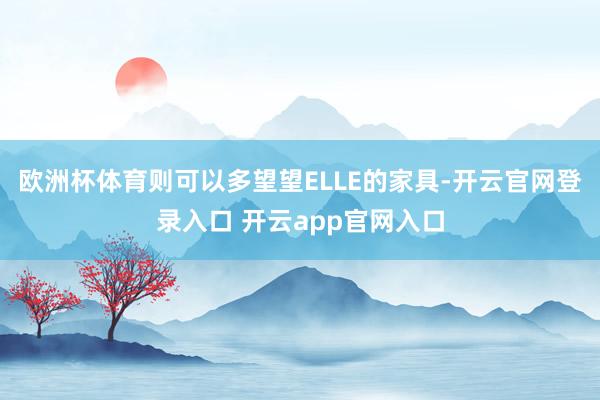 欧洲杯体育则可以多望望ELLE的家具-开云官网登录入口 开云app官网入口