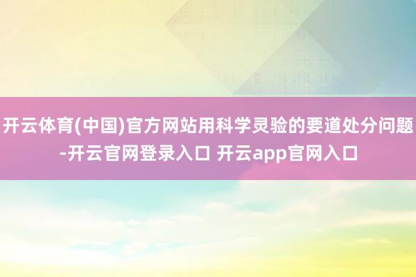 开云体育(中国)官方网站用科学灵验的要道处分问题-开云官网登录入口 开云app官网入口