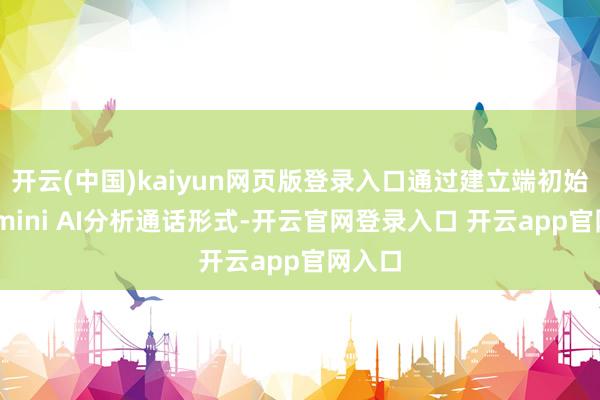 开云(中国)kaiyun网页版登录入口通过建立端初始的Gemini AI分析通话形式-开云官网登录入口 开云app官网入口