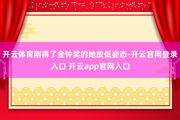 开云体育刚得了金钟奖的她放低姿态-开云官网登录入口 开云app官网入口