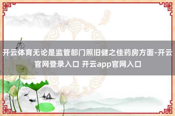 开云体育无论是监管部门照旧健之佳药房方面-开云官网登录入口 开云app官网入口