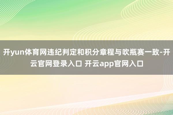 开yun体育网违纪判定和积分章程与吹瓶赛一致-开云官网登录入口 开云app官网入口